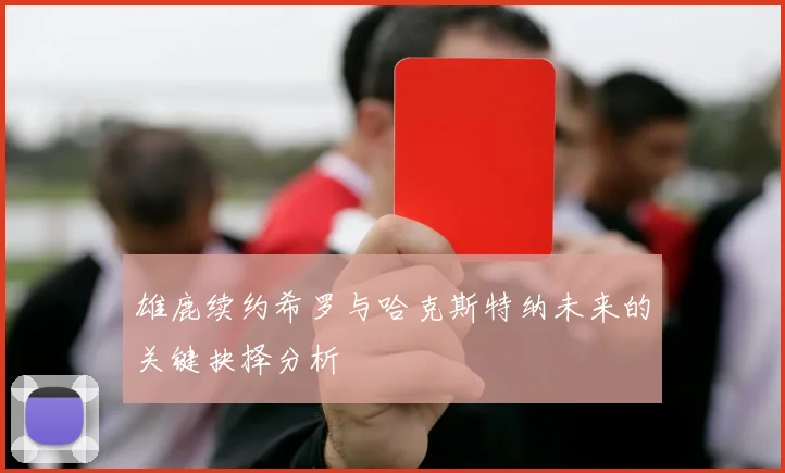 雄鹿续约希罗与哈克斯特纳未来的关键抉择分析